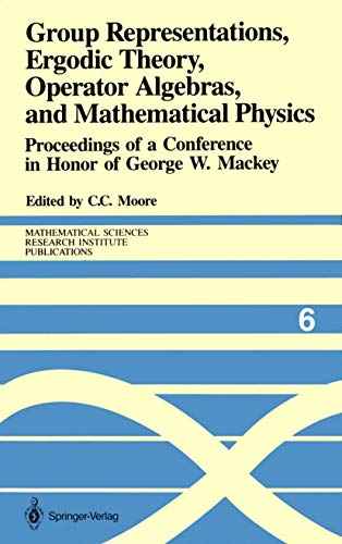 Group Representations, Ergodic Theory, Operator Algebras, and Mathematical Physics: Proceedings of a Conference in Honor of George W. Mackey ... Research Institute Publications, 6, Band 6)