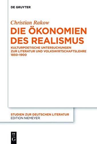 Die Ökonomien des Realismus: Kulturpoetische Untersuchungen zur Literatur und Volkswirtschaftslehre 1850-1900 (Studien zur deutschen Literatur, Band 200)