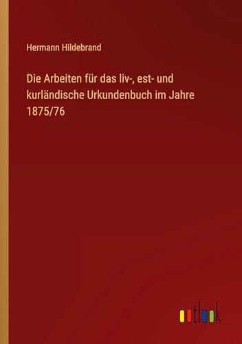 Die Arbeiten für das liv-, est- und kurländische Urkundenbuch im Jahre 1875/76