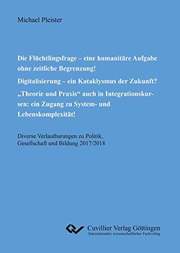 Die Flüchtlingsfrage – eine humanitäre Aufgabe ohne zeitliche Begrenzung! Digitalisierung – ein Kataklysmus der Zukunft? „Theorie und Praxis“ auch in ... ein Zugang zu System- und Lebenskomplexität!