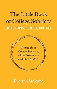 The Little Book of College Sobriety: Living Happy, Healthy, and Free