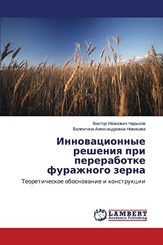 Innovatsionnye resheniya pri pererabotke furazhnogo zerna: Teoreticheskoe obosnovanie i konstruktsii: Teoreticheskoe obosnowanie i konstrukcii