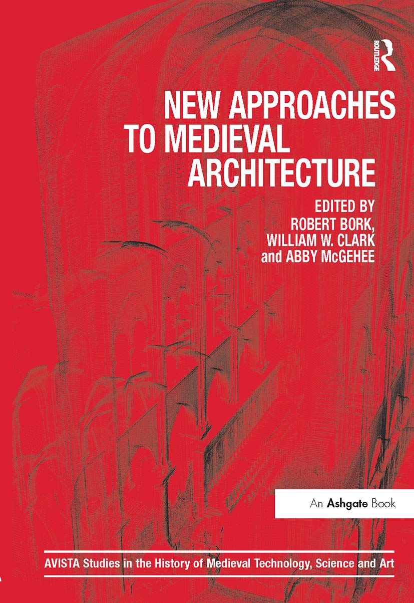 New Approaches to Medieval Architecture (AVISTA Studies in the History of Medieval Technology, Science and Art, 8, Band 8)
