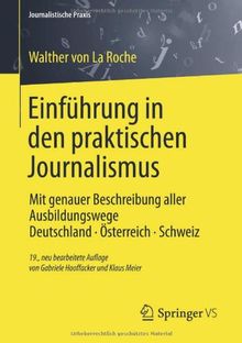 Einführung in den praktischen Journalismus: Mit genauer Beschreibung aller Ausbildungswege Deutschland · Österreich · Schweiz (Journalistische Praxis)