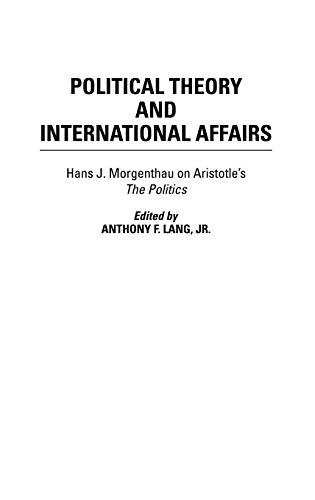 Political Theory and International Affairs: Hans J. Morgenthau on Aristotle's the Politics (Humanistic Perspectives on International Relations)