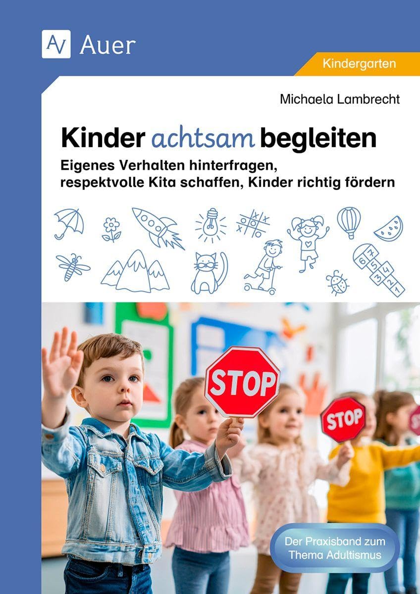 Kinder achtsam begleiten: Eigenes Verhalten hinterfragen, respektvolle Kita schaffen, Kinder richtig fördern (Kindergarten)