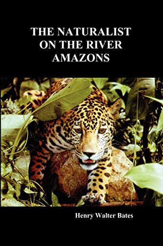 The Naturalist on the River Amazons: A Record of Adventures, Habits of Animals, Sketches of Brazilian and Indian Life, and Aspects of Nature Under the