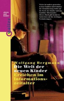 Die Welt der neuen Kinder: Erziehen im Informationszeitalter