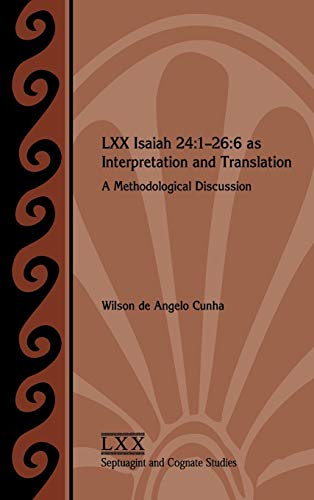 LXX Isaiah 24: 1-26:6 as Interpretation and Translation: A Methodological Discussion (Society of Biblical Literature Septuagint and Cognate Studies, Band 62)