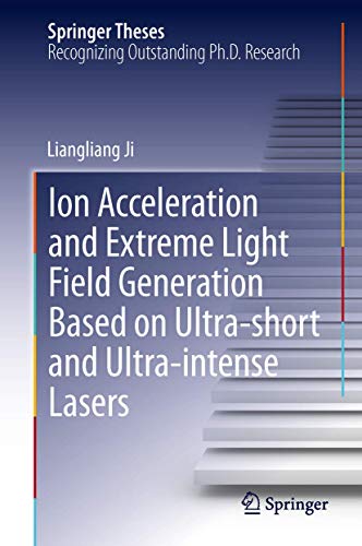 Ion acceleration and extreme light field generation based on ultra-short and ultra–intense lasers (Springer Theses)