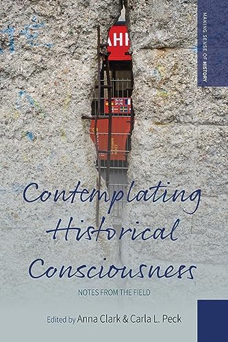 Anna Clark Contemplating Historical Consciousness, Notes From The Field (Making Sense Of History, 36)