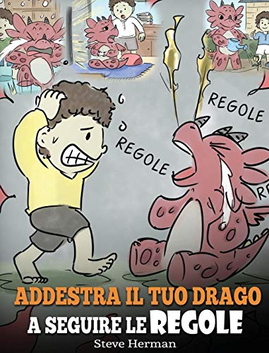 Addestra il tuo drago a seguire le regole: (Train Your Dragon To Follow Rules) Una simpatica storia per bambini, per insegnare loro a comprendere ... le regole (My Dragon Books Italiano, Band 11)