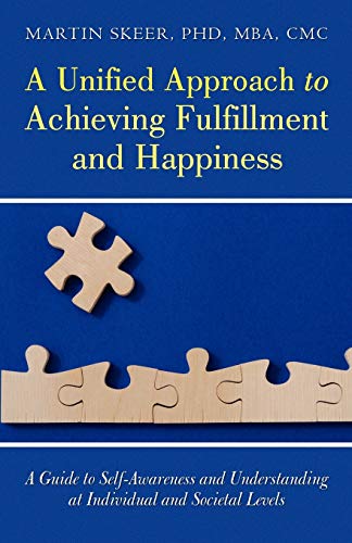 A Unified Approach to Achieving Fulfillment and Happiness: A Guide to Self-Awareness and Understanding at Individual and Societal Levels