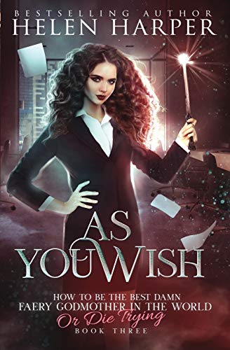 As You Wish (How to Be the Best Damn Faery Godmother in the WOR, Band 3)