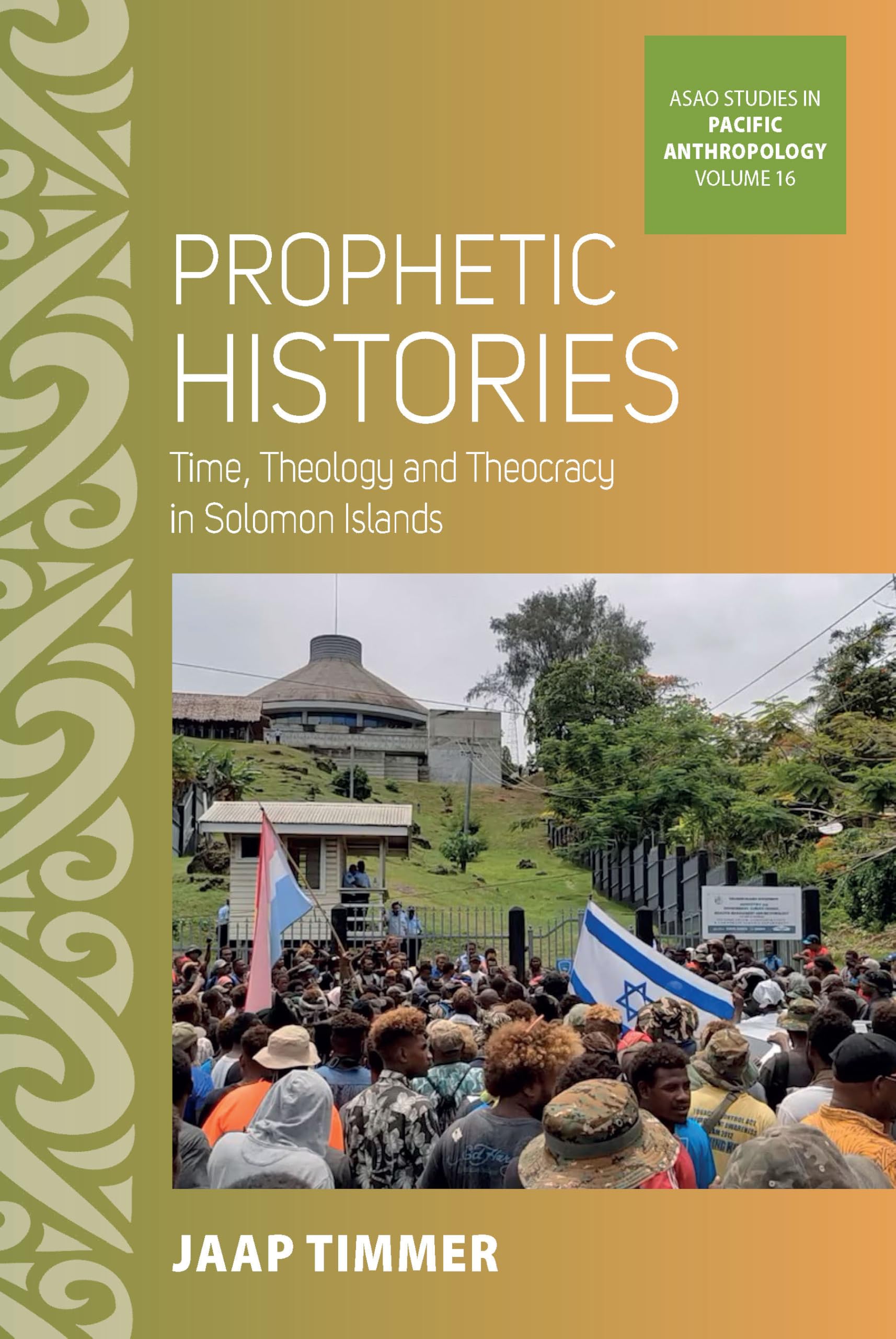 Prophetic Histories: Time, Theology, and Theocracy in Solomon Islands (Asao Studies in Pacific Anthropology, 16)
