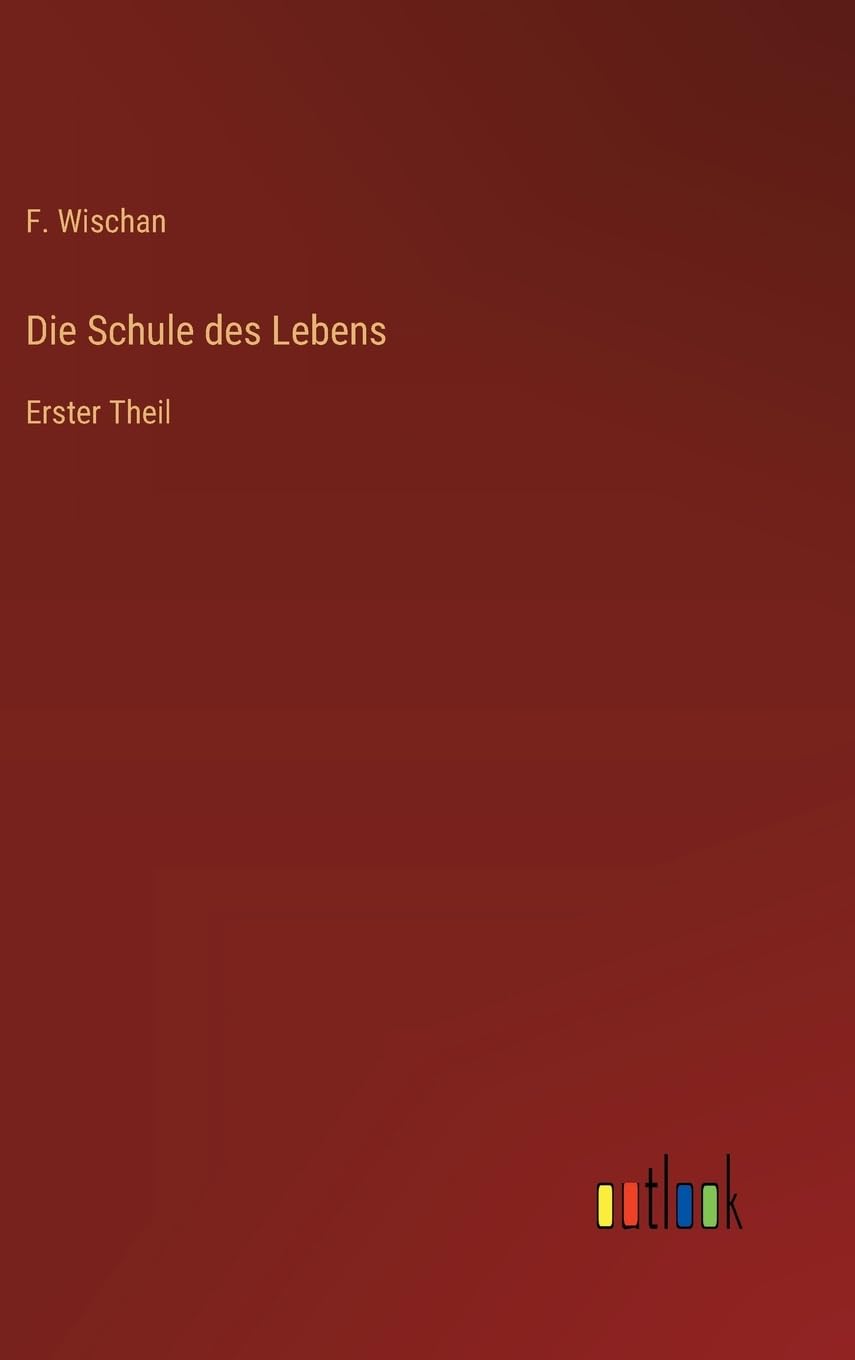Die Schule des Lebens: Erster Theil