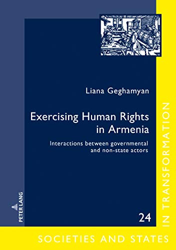 Exercising Human Rights in Armenia: Interactions between governmental and non-state actors (Gesellschaften und Staaten im Epochenwandel / Societies and States in Transformation, Band 24)