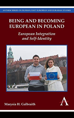 Being and Becoming European in Poland: European Integration and Self-Identity (Anthem Series on Russian, East European and Eurasian Studies, Band 1)