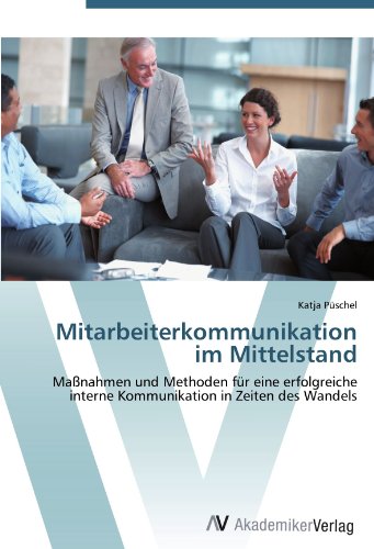 Mitarbeiterkommunikation im Mittelstand: Maßnahmen und Methoden für eine erfolgreiche interne Kommunikation in Zeiten des Wandels