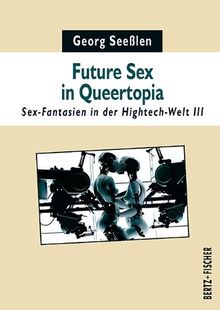 Future Sex in Queertopia: Sex-Fantasien in der Hightech-Welt III