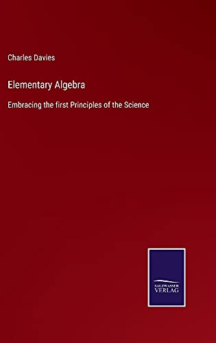 Elementary Algebra: Embracing the first Principles of the Science