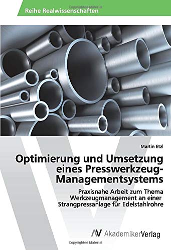 Optimierung und Umsetzung eines Presswerkzeug-Managementsystems: Praxisnahe Arbeit zum Thema Werkzeugmanagement an einer Strangpressanlage für Edelstahlrohre