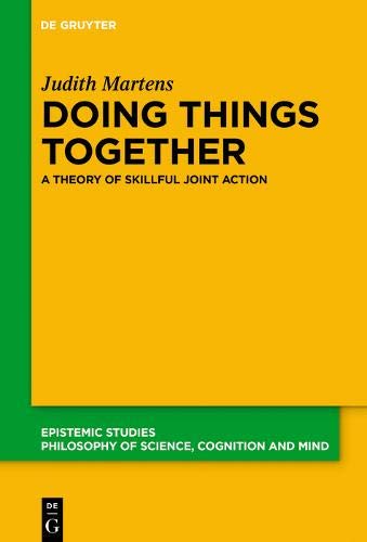 Doing Things Together: A Theory of Skillful Joint Action (Epistemic Studies, Band 41)