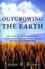 Outgrowing the Earth: The Food Security Challenge in an Age of Falling Water Tables and Rising Temperatures: Rising Food Prices, the Growing Politics of Food Scarcity and What We Need to Do