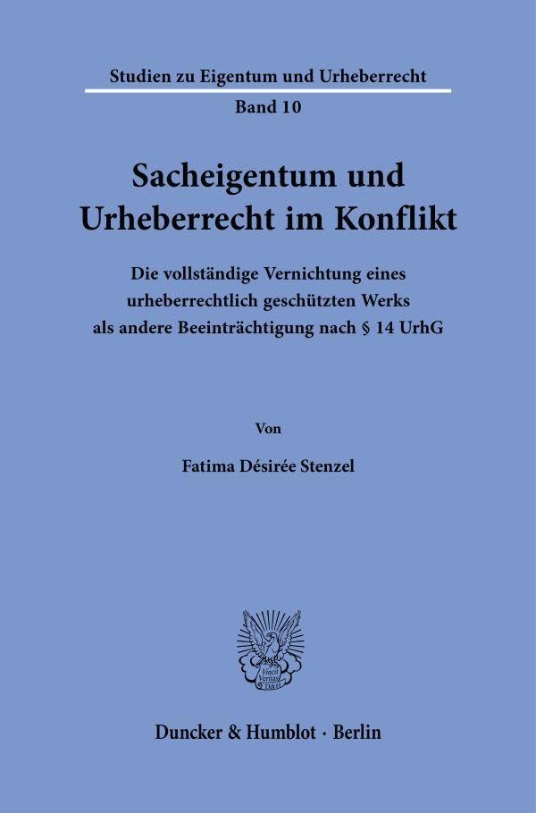 Sacheigentum und Urheberrecht im Konflikt: Die vollständige Vernichtung eines urheberrechtlich geschützten Werks als andere Beeinträchtigung nach § 14 UrhG (Studien zu Eigentum und Urheberrecht)
