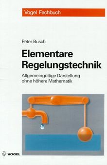 Elementare Regelungstechnik. Allgemeingültige Darstellung ohne höhere Mathematik