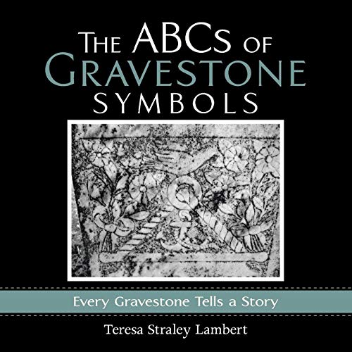 Lambert, Teresa Straley The ABCs Of Gravestone Symbols, Every Gravestone Tells A Story
