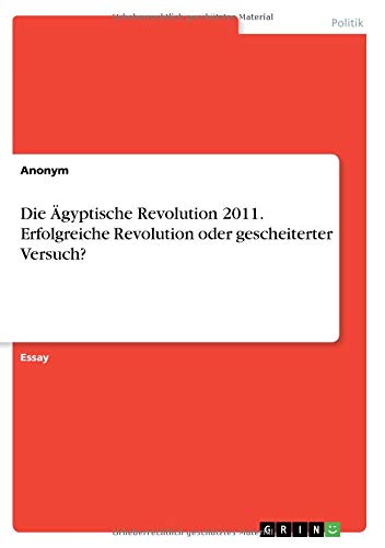 Die Ägyptische Revolution 2011. Erfolgreiche Revolution oder gescheiterter Versuch?