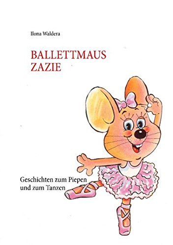 Ballettmaus Zazie: Geschichten zum Piepen und zum Tanzen