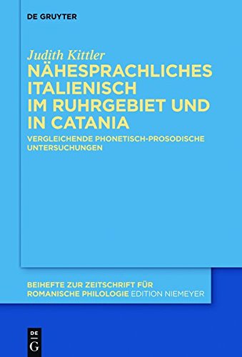 Nähesprachliches Italienisch im Ruhrgebiet und in Catania: Vergleichende phonetisch-prosodische Untersuchungen (Beihefte zur Zeitschrift für romanische Philologie, Band 396)