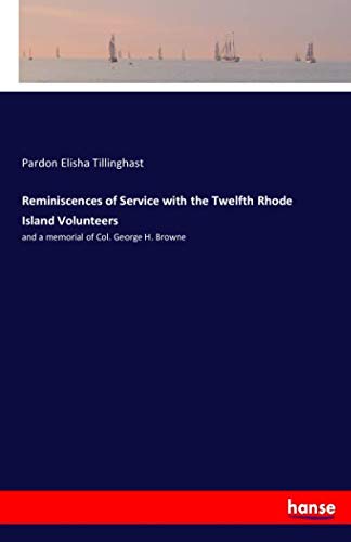 Reminiscences of Service with the Twelfth Rhode Island Volunteers: and a memorial of Col. George H. Browne