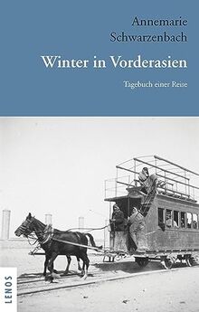 Winter in Vorderasien: Tagebuch einer Reise (Ausgewählte Werke von Annemarie Schwarzenbach)