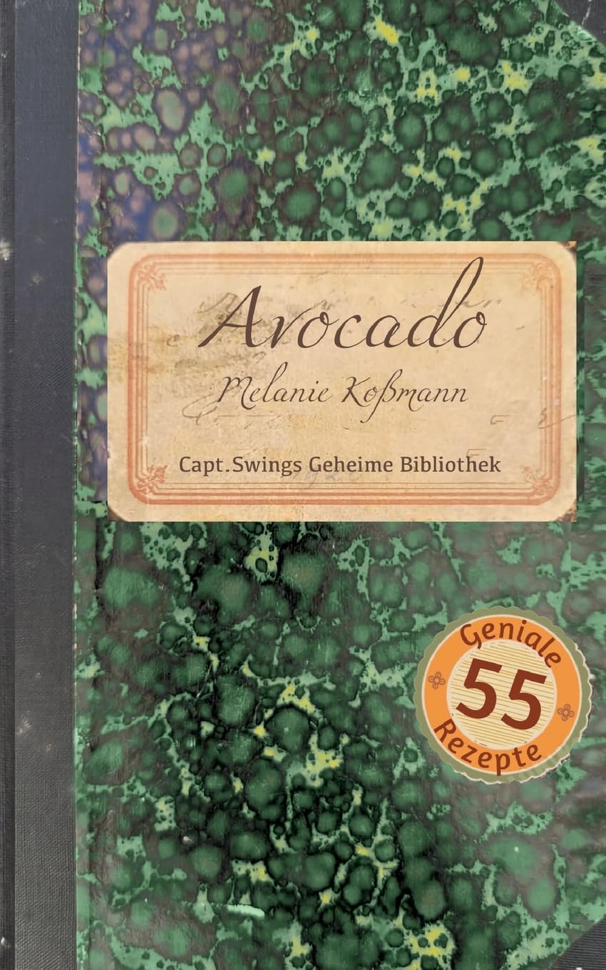 Avocado: 55 geniale Rezepte (Capt. Swings Geheime Bibliothek)