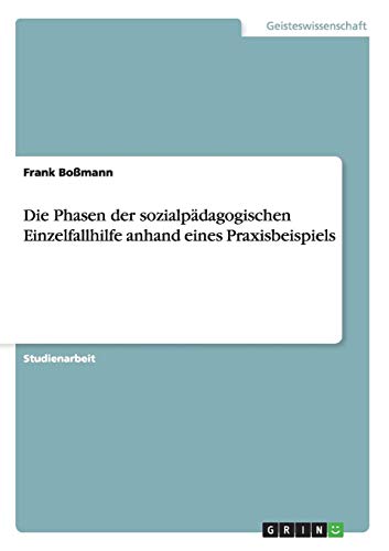 Die Phasen der sozialpädagogischen Einzelfallhilfe anhand eines Praxisbeispiels