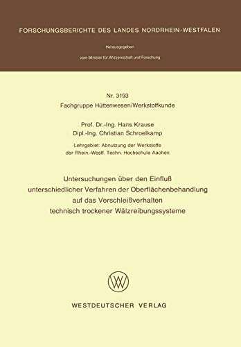 Untersuchungen über den Einfluß unterschiedlicher Verfahren der Oberflächenbehandlung auf das Verschleißverhalten technisch trockener ... Landes Nordrhein-Westfalen, 3193, Band 3193)