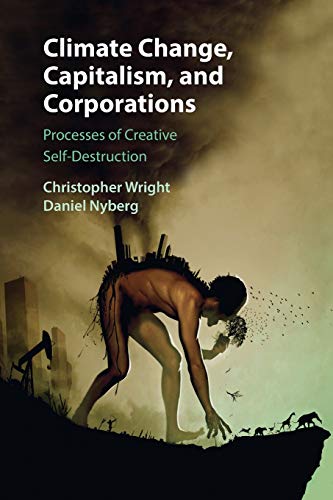 Climate Change, Capitalism, and Corporations: Processes of Creative Self-Destruction (Business, Value Creation, and Society)