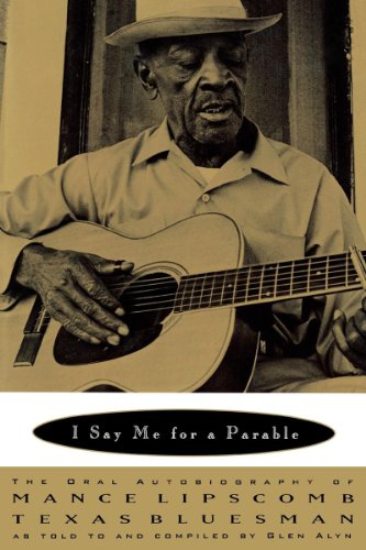 I Say Me For A Parable: The Oral Autobiography of Mance Lipscomb, Texas Bluesman