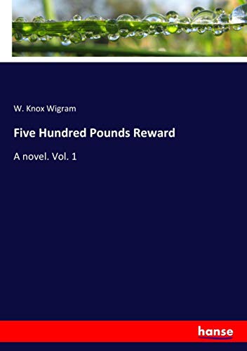 Five Hundred Pounds Reward: A novel. Vol. 1
