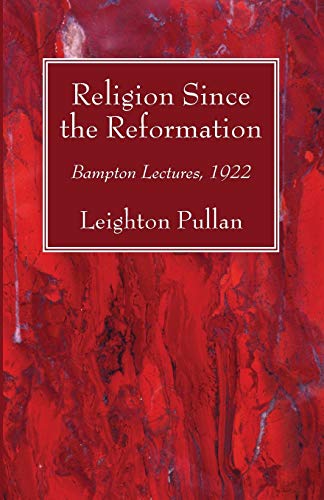 Religion Since the Reformation: Bampton Lectures, 1922