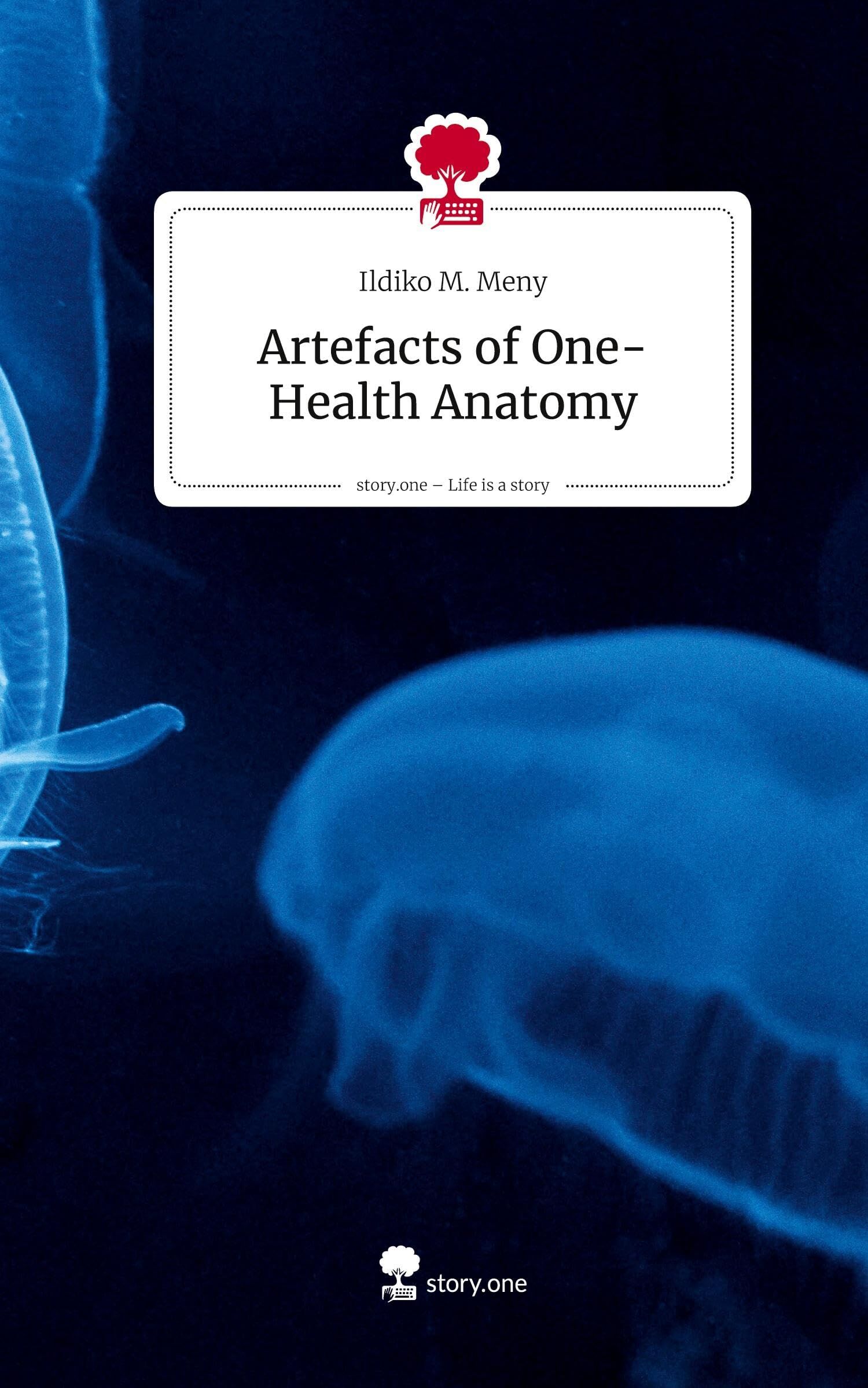 Artefacts of One-Health Anatomy. Life is a Story - story.one