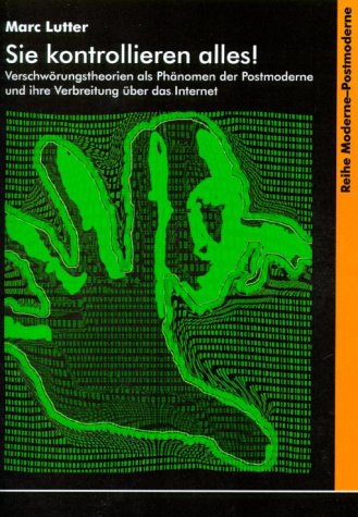 Sie kontrollieren alles !: Verschwörungstheorien als Phänomen der Postmoderne und ihre Verbreitung über das Internet