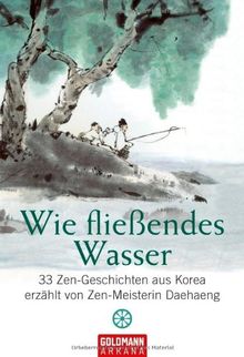 Wie fließendes Wasser: 33 Zen-Geschichten aus Korea  - erzählt von Zen-Meisterin Daehaeng