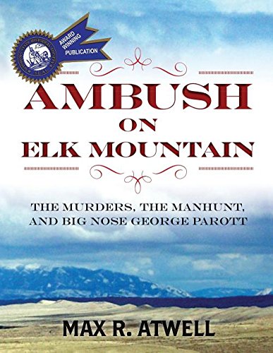 AMBUSH ON ELK MOUNTAIN: The Murders, the Manhunt, and Big Nose George Parott