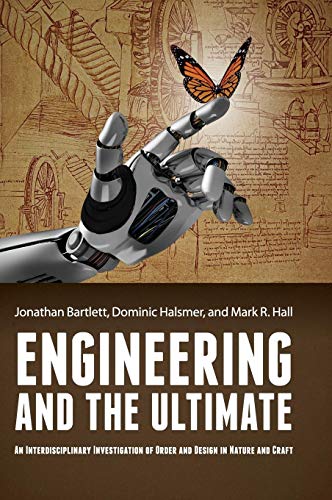 Engineering and the Ultimate: An Interdisciplinary Investigation of Order and Design in Nature and Craft