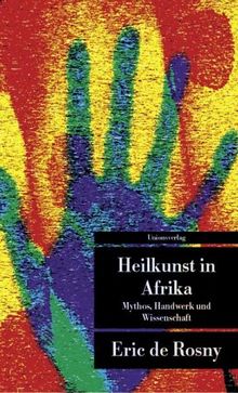 Heilkunst in Afrika: Mythos, Handwerk und Wissenschaft