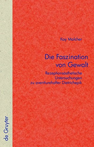 Die Faszination von Gewalt: Rezeptionsästhetische Untersuchungen zu aventiurehafter Dietrichepik (Quellen und Forschungen zur Literatur- und Kulturgeschichte)